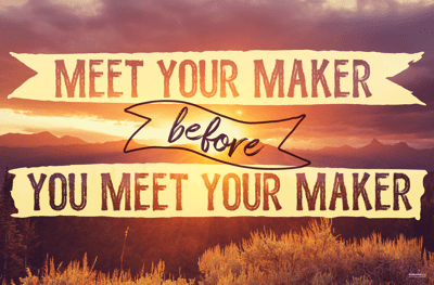 Meet your maker before you meet your maker